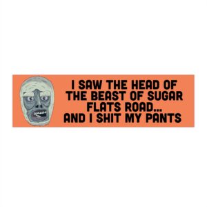 I Saw The Head of the Beast of Sugar Flats Road bumper sticker