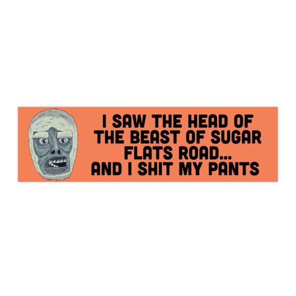 I Saw The Head of the Beast of Sugar Flats Road bumper sticker